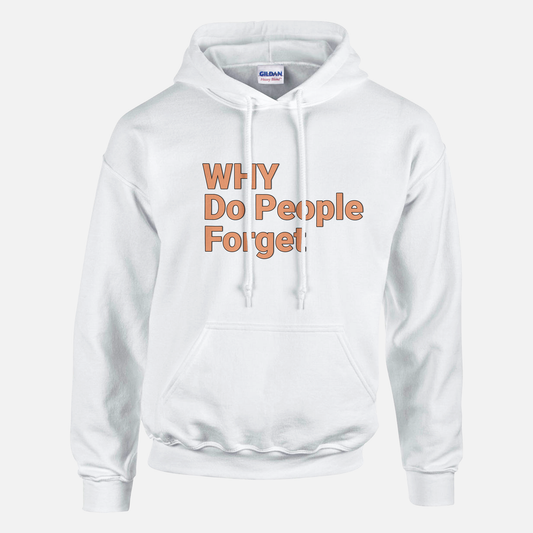 White hoodie with printed phrase "WHY Do People Forget", front